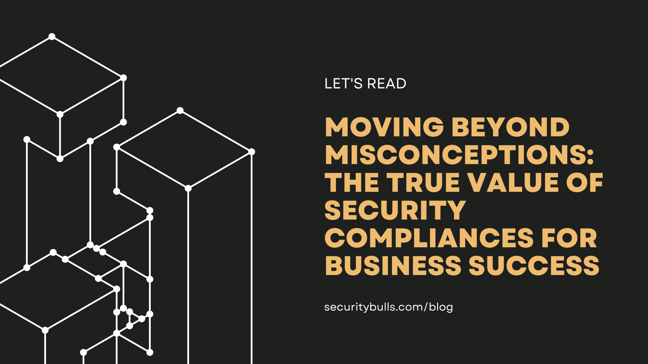 Moving Beyond Misconceptions: The True Value of Security Compliances for Business Success